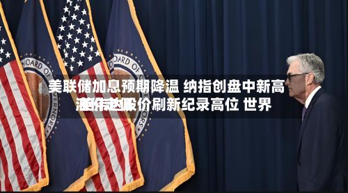 美联储加息预期降温 纳指创盘中新高 英伟达股价刷新纪录高位 世界油价走低-第3张图片