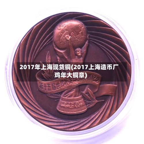 2017年上海现货铜(2017上海造币厂鸡年大铜章)