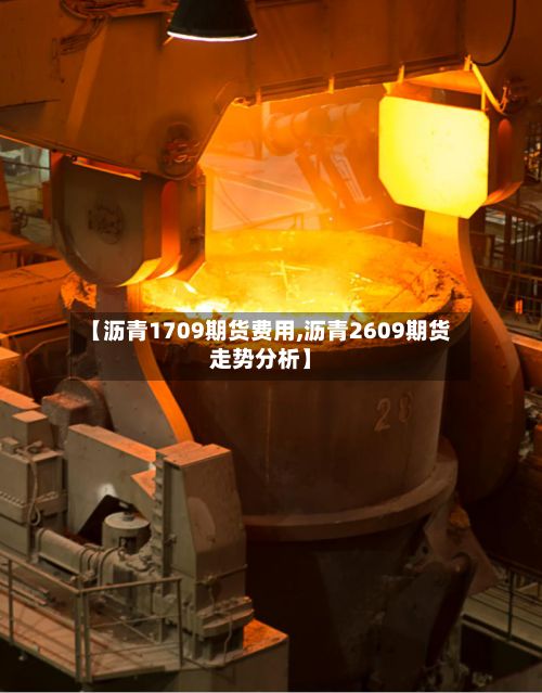 【沥青1709期货费用,沥青2609期货走势分析】