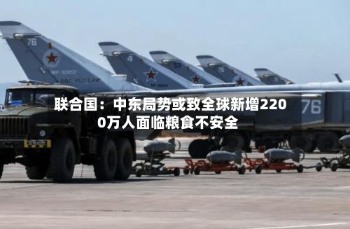 联合国:中东局势或致全球新增2200万人面临粮食不安全-第2张图片