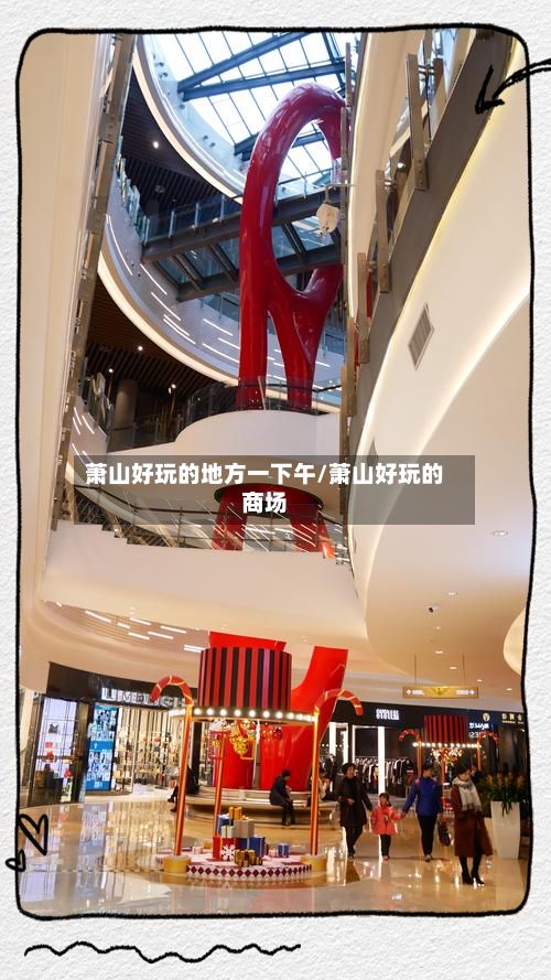 萧山好玩的地方一下午/萧山好玩的商场-第3张图片