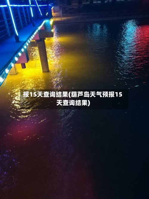 报15天查询结果(葫芦岛天气预报15天查询结果)