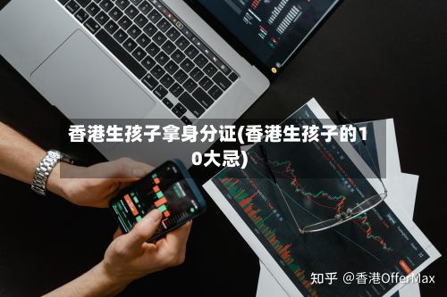 香港生孩子拿身分证(香港生孩子的10大忌)