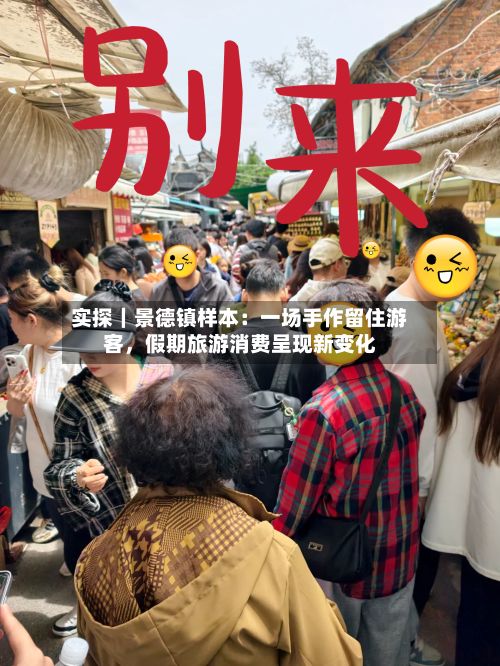 实探｜景德镇样本：一场手作留住游客，假期旅游消费呈现新变化