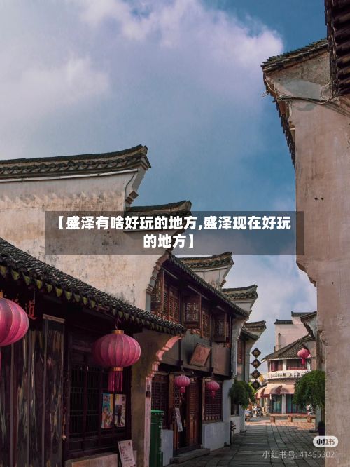 【盛泽有啥好玩的地方,盛泽现在好玩的地方】-第2张图片
