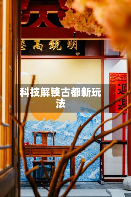 科技解锁古都新玩法-第2张图片