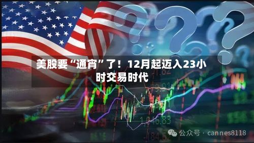 美股要“通宵”了！12月起迈入23小时交易时代-第2张图片