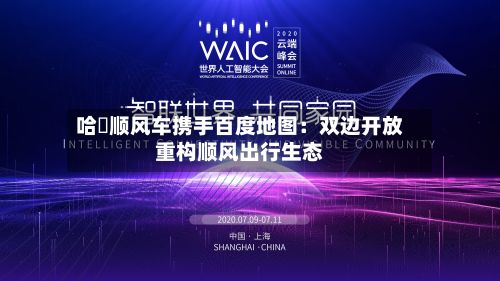 哈啰顺风车携手百度地图：双边开放重构顺风出行生态-第3张图片