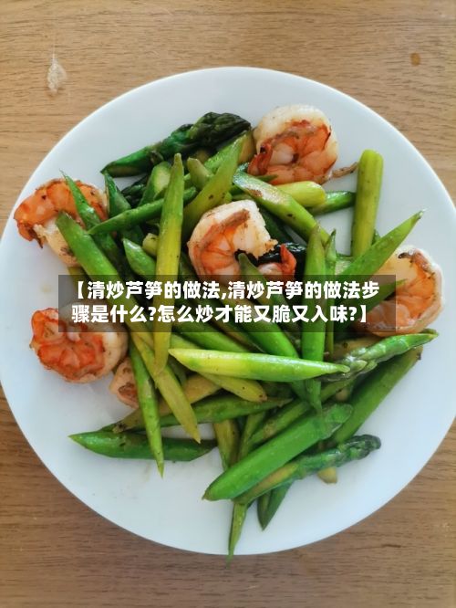 【清炒芦笋的做法,清炒芦笋的做法步骤是什么?怎么炒才能又脆又入味?】-第3张图片