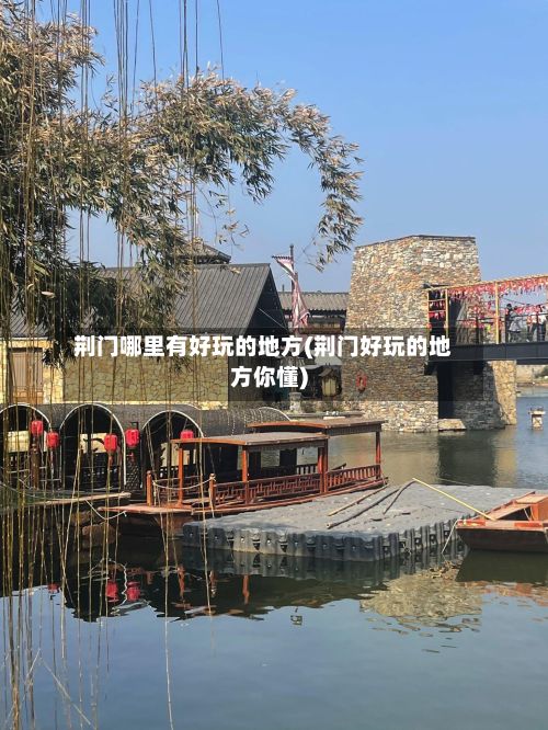 荆门哪里有好玩的地方(荆门好玩的地方你懂)-第3张图片