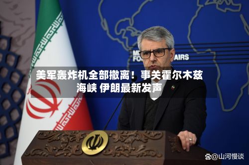 美军轰炸机全部撤离！事关霍尔木兹海峡 伊朗最新发声-第2张图片