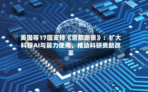 美国等17国支持《京都愿景》：扩大科研AI与算力使用，推动科研资助改革-第2张图片