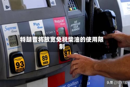 特朗普将放宽免税柴油的使用限制-第2张图片