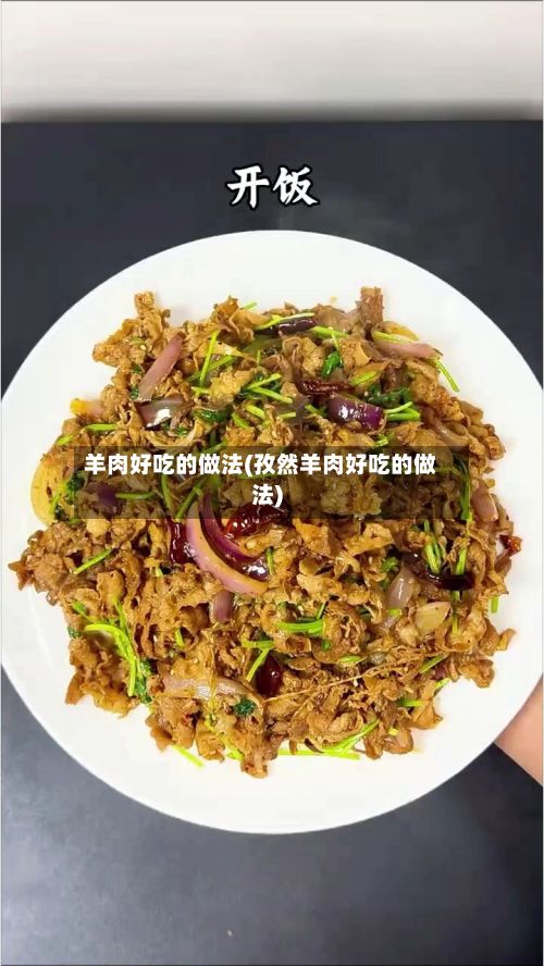 羊肉好吃的做法(孜然羊肉好吃的做法)-第2张图片