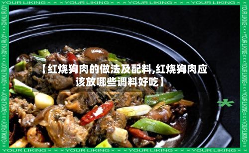 【红烧狗肉的做法及配料,红烧狗肉应该放哪些调料好吃】
