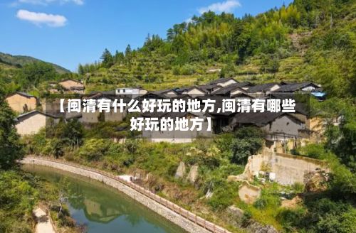 【闽清有什么好玩的地方,闽清有哪些好玩的地方】