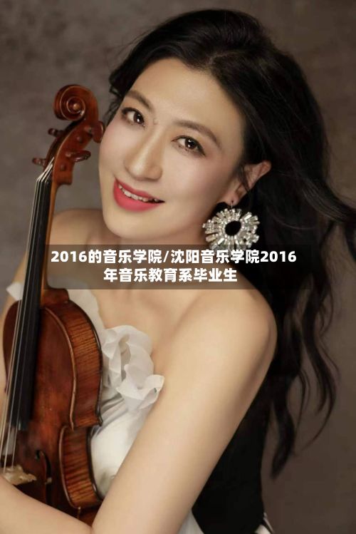 2016的音乐学院/沈阳音乐学院2016年音乐教育系毕业生