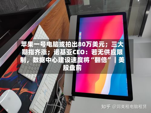 苹果一号电脑或拍出80万美元；三大期指齐涨；诺基亚CEO：若无供应限制，数据中心建设速度将“翻倍”｜美股盘前-第2张图片