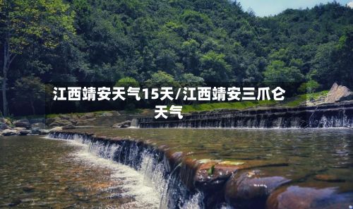 江西靖安天气15天/江西靖安三爪仑天气