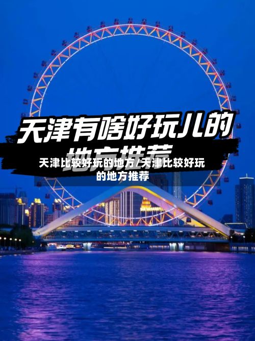 天津比较好玩的地方/天津比较好玩的地方推荐
