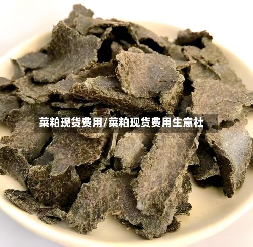 菜粕现货费用/菜粕现货费用生意社-第2张图片