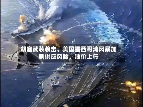 胡塞武装袭击、美国墨西哥湾风暴加剧供应风险，油价上行-第2张图片