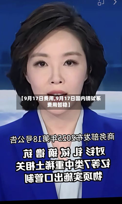 【9月17日费用,9月17日国内镝铽系费用暂稳】-第2张图片