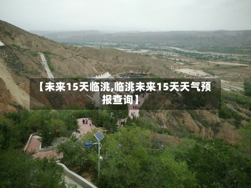 【未来15天临洮,临洮未来15天天气预报查询】