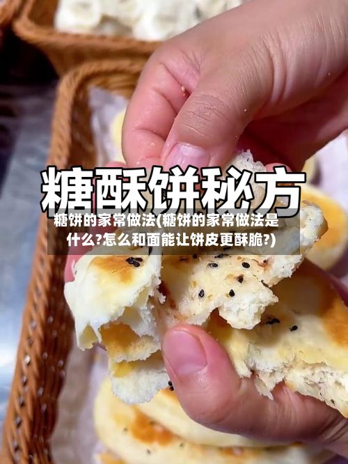 糖饼的家常做法(糖饼的家常做法是什么?怎么和面能让饼皮更酥脆?)-第2张图片