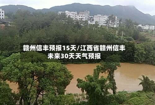 赣州信丰预报15天/江西省赣州信丰未来30天天气预报