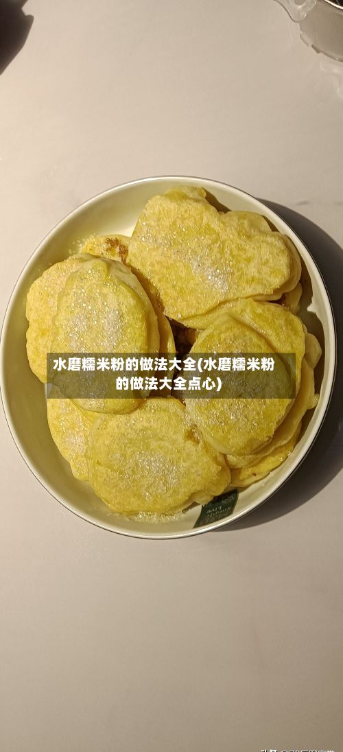 水磨糯米粉的做法大全(水磨糯米粉的做法大全点心)-第3张图片