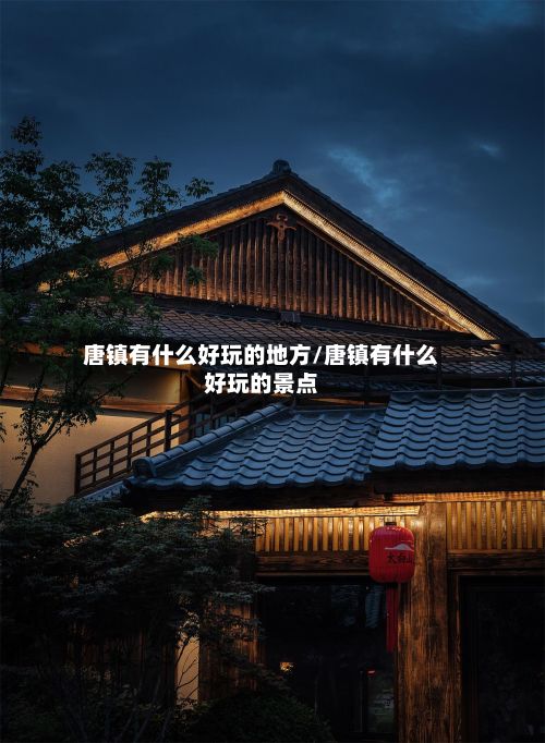 唐镇有什么好玩的地方/唐镇有什么好玩的景点