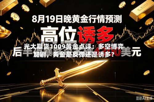 光大期货1009黄金点评：多空博弈加剧，黄金是反弹还是诱多？-第1张图片