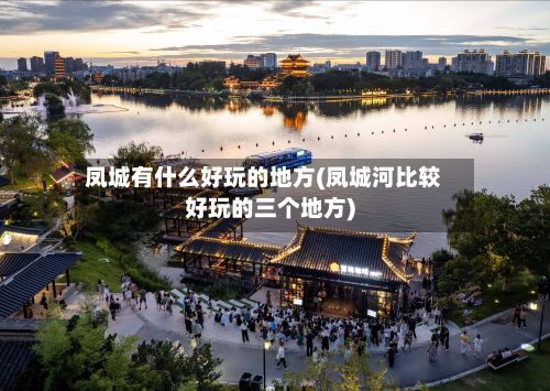 凤城有什么好玩的地方(凤城河比较好玩的三个地方)-第2张图片