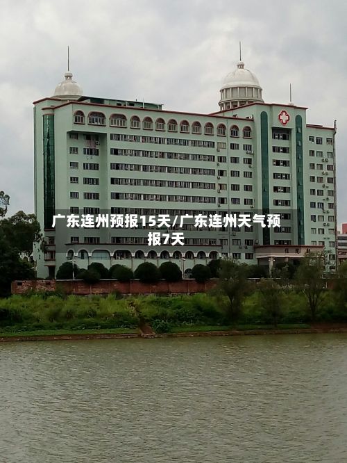 广东连州预报15天/广东连州天气预报7天