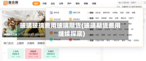 玻璃玻璃费用玻璃期货(玻璃期货费用继续探底)
