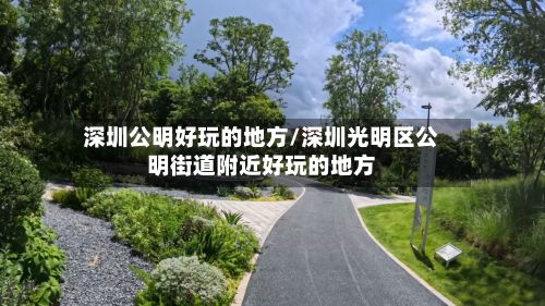 深圳公明好玩的地方/深圳光明区公明街道附近好玩的地方-第3张图片
