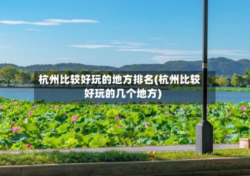 杭州比较好玩的地方排名(杭州比较好玩的几个地方)
