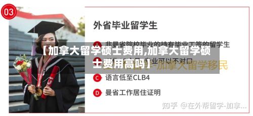 【加拿大留学硕士费用,加拿大留学硕士费用高吗】