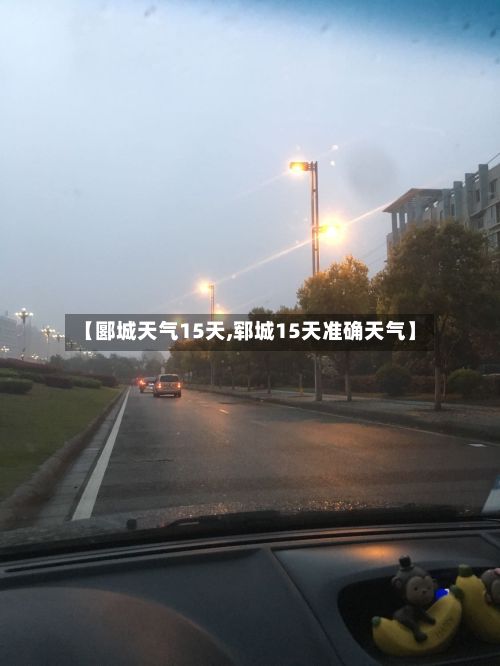 【郾城天气15天,郓城15天准确天气】-第2张图片
