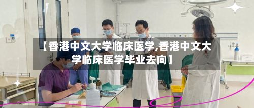 【香港中文大学临床医学,香港中文大学临床医学毕业去向】-第2张图片
