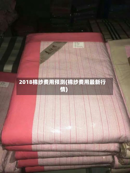 2018棉纱费用预测(棉纱费用最新行情)-第3张图片