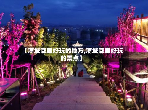 【满城哪里好玩的地方,满城哪里好玩的景点】-第3张图片