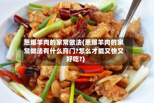 葱爆羊肉的家常做法(葱爆羊肉的家常做法有什么窍门?怎么才能又快又好吃?)