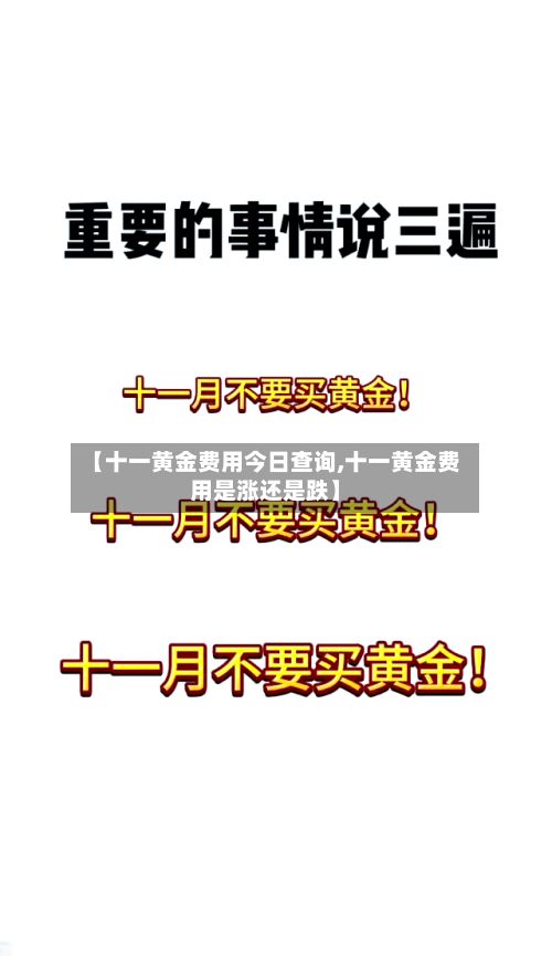 【十一黄金费用今日查询,十一黄金费用是涨还是跌】