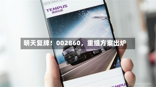 明天复牌！002860，重组方案出炉