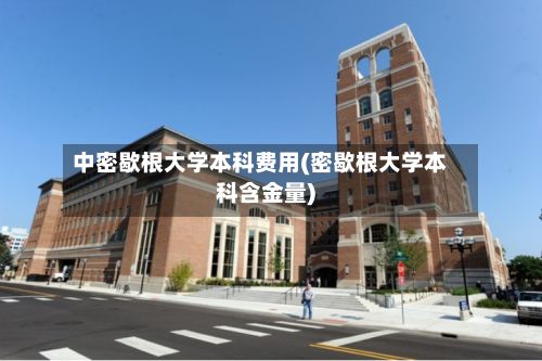 中密歇根大学本科费用(密歇根大学本科含金量)