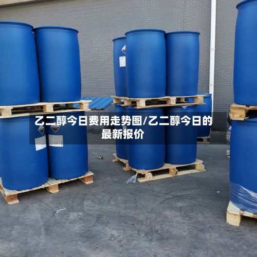 乙二醇今日费用走势图/乙二醇今日的最新报价