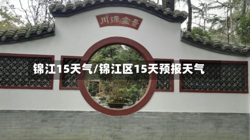 锦江15天气/锦江区15天预报天气-第3张图片