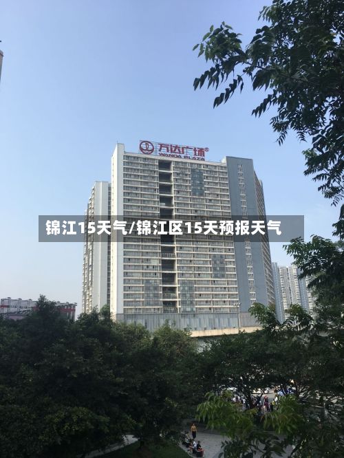 锦江15天气/锦江区15天预报天气-第2张图片